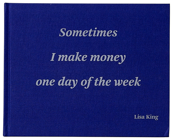 Lisa King, Cover of Sometimes I make money one day of the week (Johannesburg: Fourthwall Books, 2015) © and courtesy the artist and Fourthwall Books
