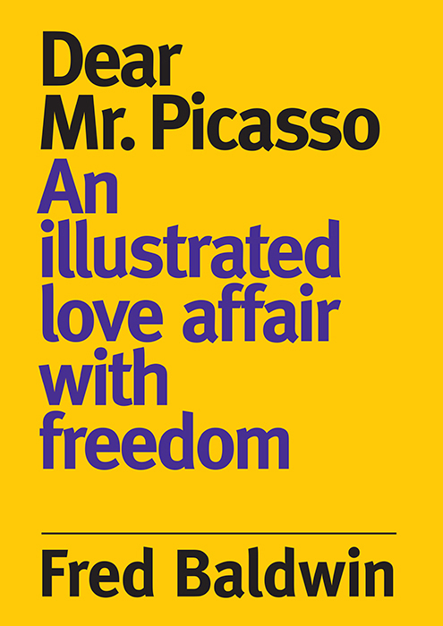DEAR MR. PICASSO: An Illustrated Love Affair with Freedom by Fred Baldwin